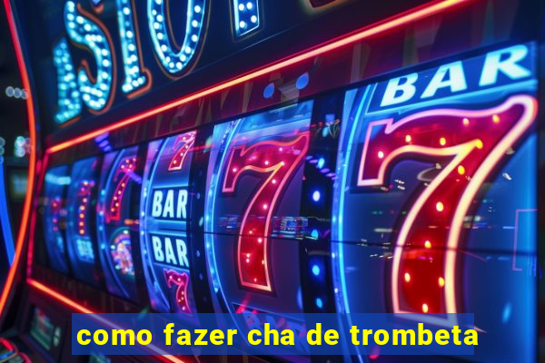 como fazer cha de trombeta